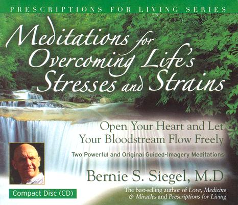 Meditations For Overcoming Life's Stresses And Strains: Open Your Heart and Let Your Bloodstream Flow Freely: Two Powerful and Original Guided-Imagery Meditations (Prescriptions for Living Series)