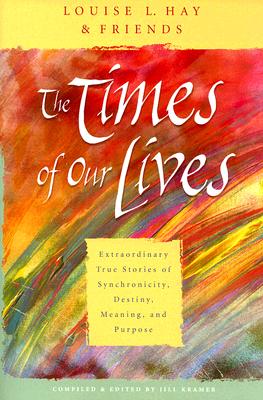 The Times of Our Lives: Extraordinary True Stories of Synchronicity, Destiny, Meaning, and Purpose