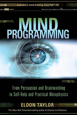 Mind Programming: From Persuasion and Brainwashing, to Self-Help and Practical Metaphysics