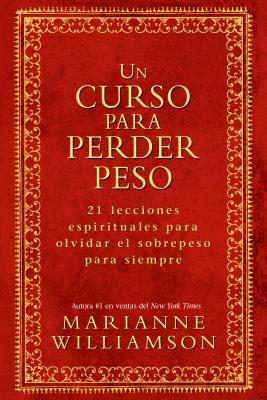Un Curso Para Perder Peso: 21 Lecciones Espirituales Para Olvidar El Sobrepeso Para Siempre (Spanish Edition)