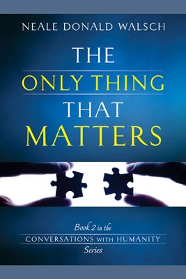 The Only Thing That Matters Book 2 in the Conversations with Humanity Series