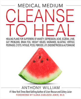 Medical Medium Cleanse to Heal: Healing Plans for Sufferers of Anxiety, Depression, Acne, Eczema, Lyme, Gut Problems, Brain Fog, Weight Issues, Migrai