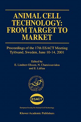 Animal Cell Technology: From Target to Market: Proceedings of the 17th ESACT Meeting Tylsand, Sweden, June 10-14, 2001 (ESACT Proceedings, 1)