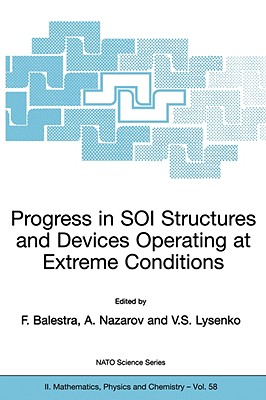 Progress in SOI Structures and Devices Operating at Extreme Conditions (NATO Science Series II: Mathematics, Physics and Chemistry, 58)