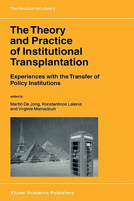 The Theory and Practice of Institutional Transplantation: Experiences with the Transfer of Policy Institutions (GeoJournal Library, 74)