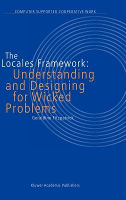 The Locales Framework: Understanding and Designing for Wicked Problems (Computer Supported Cooperative Work, 1)