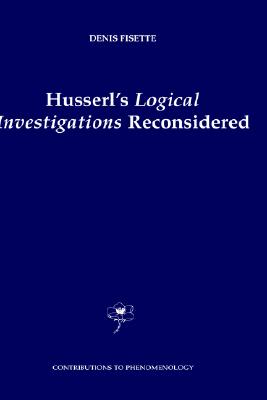 Husserl's Logical Investigations Reconsidered (Contributions to Phenomenology, 48)