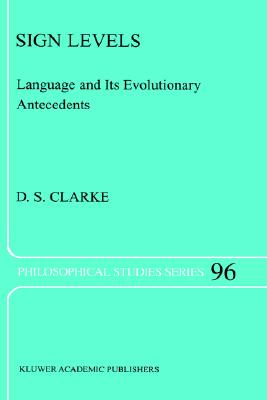 Sign Levels: Language and Its Evolutionary Antecedents (Philosophical Studies Series, Volume 96)