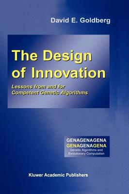 The Design of Innovation: Lessons from and for Competent Genetic Algorithms (Genetic Algorithms and Evolutionary Computation, 7)
