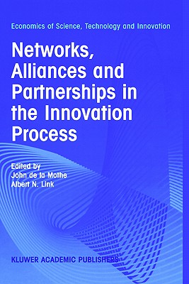 Networks, Alliances and Partnerships in the Innovation Process (Economics of Science, Technology and Innovation, 28)