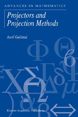 Projectors and Projection Methods: 6 (Advances in Mathematics, 6) Galntai, Aurl