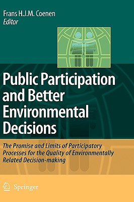 Public Participation and Better Environmental Decisions: The Promise and Limits of Participatory Processes for the Quality of Environmentally Related Decision-making