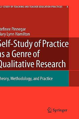 Self-Study of Practice as a Genre of Qualitative Research: Theory, Methodology, and Practice (Self-Study of Teaching and Teacher Education Practices, 8)