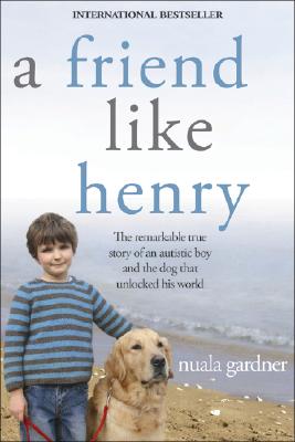 Image for A Friend Like Henry: The Remarkable True Story of an Autistic Boy and the Dog That Unlocked His World