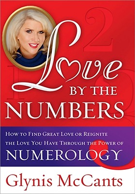 Love by the Numbers: How to Find Great Love or Reignite the Love You Have Through the Power of Numerology