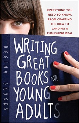 Writing Great Books for Young Adults: Everything You Need to Know, from Crafting the Idea to Landing a Publishing Deal