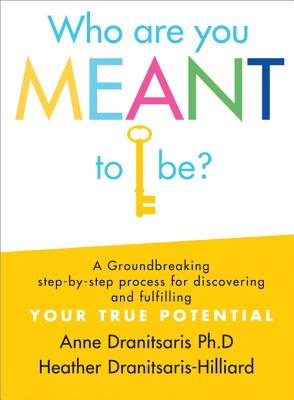 Who Are You Meant to Be: A Groundbreaking Step-by-Step Process for Discovering and Fulfilling Your True Potential