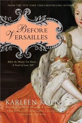 Before Versailles: Before the History You Know.a Novel of Louis XIV
