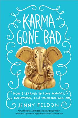 Karma Gone Bad: How I Learned to Love Mangos, Bollywood and Water Buffalo Jenny Feldon