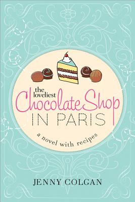 Loveliest Chocolate Shop In Paris: A Novel With Recipes