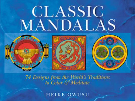 Classic Mandalas: 74 Designs from the World's Traditions to Color and Meditate