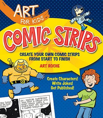 Art for Kids: Comic Strips: Create Your Own Comic Strips from Start to Finish (Volume 3)