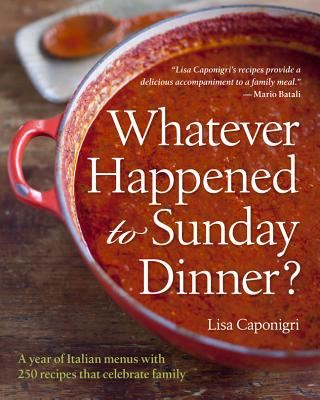 Whatever Happened to Sunday Dinner: A Year of Italian Menus with 250 Recipes That Celebrate Family