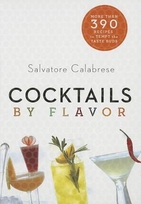 Cocktails by Flavor: More than 390 Recipes to Tempt the Taste Buds
