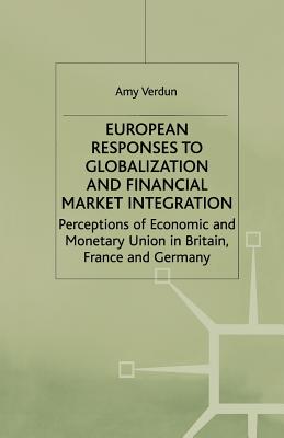 European Responses to Globalization and Financial Market Integration: Perceptions of Economic and Monetary Union in Britain, France and Germany