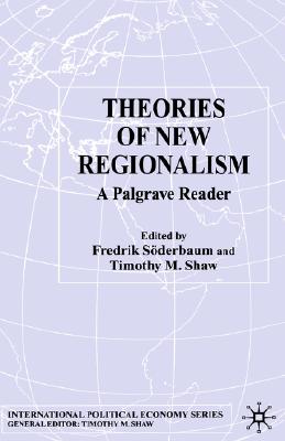 Theories of New Regionalism: A Palgrave Macmillan Reader (International Political Economy Series)