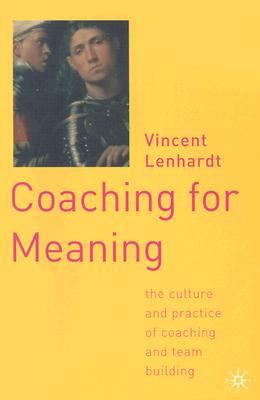 Coaching for Meaning: The Culture and Practice of Coaching and Team Building