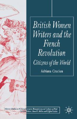 British Women Writers and the French Revolution: Citizens of the World (Palgrave Studies in the Enlightenment, Romanticism and Cultures of Print)
