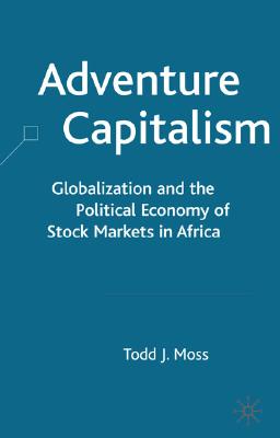 Adventure Capitalism: Globalization and the Political Economy of Stock Markets in Africa