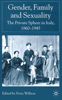 Gender, Family and Sexuality: The Private Sphere in Italy, 1860-1945