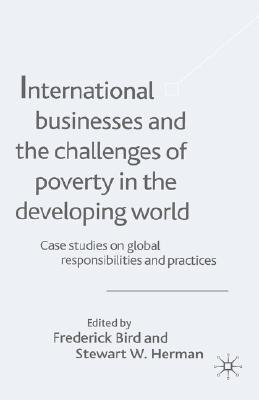 International Businesses and the Challenges of Poverty in the Developing World: Case Studies on Global Responsibilities and Practices (Case Studies on . Responsibilities and Practices, V. 1) (Vol 1)