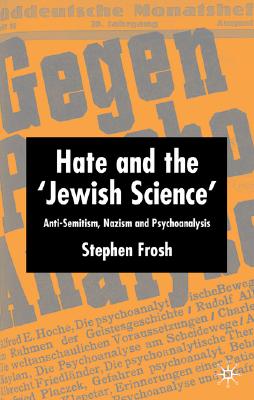 Image for Hate and the "Jewish Science": Anti-Semitism, Nazism, and Psychoanalysis