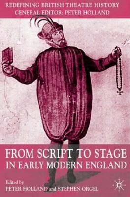 From Script to Stage in Early Modern England (Redefining British Theatre History)