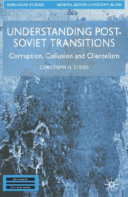 Understanding Post-Soviet Transitions: Corruption, Collusion and Clientelism (Euro-Asian Studies)