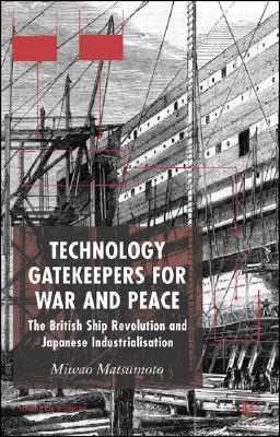 Technology Gatekeepers for War and Peace: The British Ship Revolution and Japanese Industrialization (St Antony's Series)