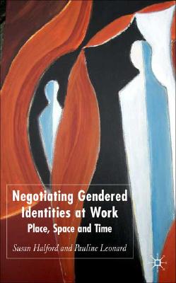 Negotiating Gendered Identities at Work: Place, Space and Time