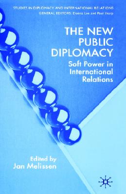 The New Public Diplomacy: Soft Power in International Relations (Studies in Diplomacy and International Relations)