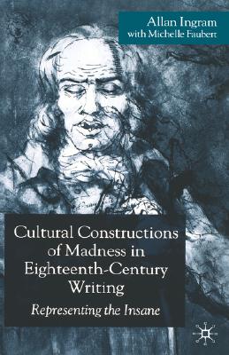 Cultural Constructions of Madness in Eighteenth-Century Writing: Representing the Insane