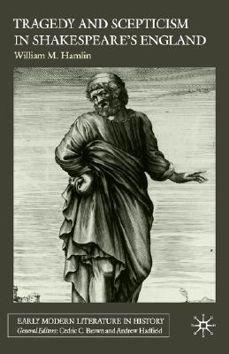 Tragedy and Scepticism in Shakespeare's England (Early Modern Literature in History)