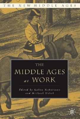 Image for The Middle Ages At Work [Hardcover] Robertson, K. and Uebel, M.