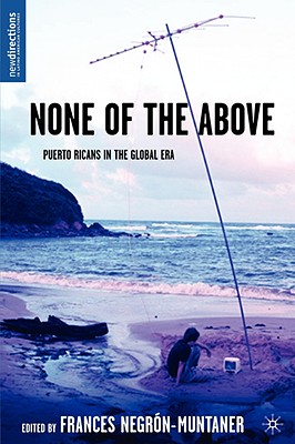 Image for None of the Above: Puerto Ricans in the Global Era (New Directions in Latino American Cultures) None of the Above: Puerto Ricans in the Global Era (New Directions in Latino American Cultures)