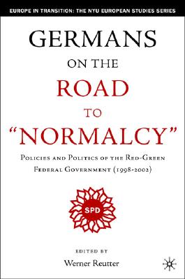 Germany on the Road to Normalcy: Policies and Politics of the Red-Green Federal Government (1998-2002) (Europe in Transition: The NYU European Studies Series)
