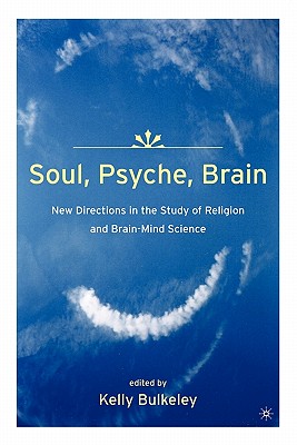 Image for Soul, Psyche, Brain: New Directions in the Study of Religion and Brain-Mind Science