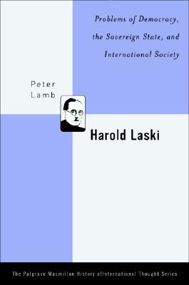 Harold Laski: Problems of Democracy, the Sovereign State, and International Society (The Palgrave Macmillan History of International Thought)
