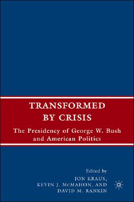 Transformed by Crisis: The Presidency of George W. Bush and American Politics
