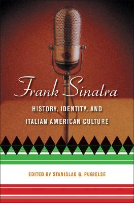 Frank Sinatra: History, Identity, and Italian American Culture (Italian and Italian American Studies)